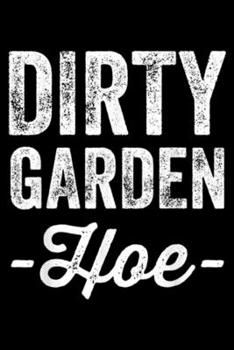 Paperback Dirty Garden -Hoe-: Dirty Garden Hoe Funny Gardening Journal/Notebook Blank Lined Ruled 6x9 100 Pages Book