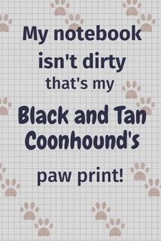 Paperback My notebook isn't dirty that's my Black and Tan Coonhound's paw print!: For Black and Tan Coonhound Dog Fans Book