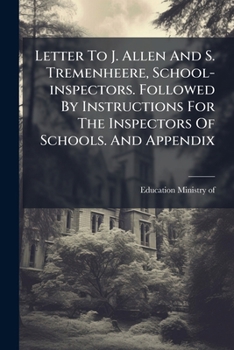 Paperback Letter To J. Allen And S. Tremenheere, School-inspectors. Followed By Instructions For The Inspectors Of Schools. And Appendix Book
