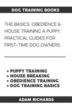 Paperback Dog Training Books: The Basics, Obedience & House Training a Puppy - Practical Guides for First-Time Dog Owners Book