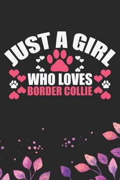 Just A Girl Who Loves Border Collie: Cool Border Collie Dog Journal Notebook - Border Collie Puppy Lover Gifts – Funny Border Collie Dog Notebook - Border Collie Owner Gifts. 6 x 9 in 120 pages