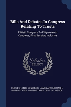Paperback Bills And Debates In Congress Relating To Trusts: Fiftieth Congress To Fifty-seventh Congress, First Session, Inclusive Book