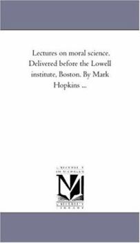 Paperback Lectures On Moral Science. Delivered Before the Lowell institute, Boston. by Mark Hopkins ... Book