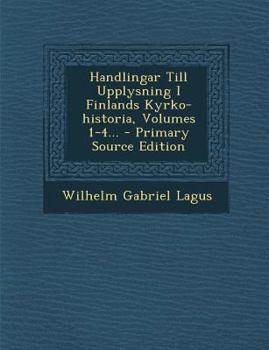 Paperback Handlingar Till Upplysning I Finlands Kyrko-Historia, Volumes 1-4... [Finnish] Book