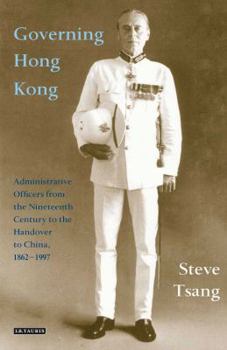 Hardcover Governing Hong Kong: Administrative Officers from the Nineteenth Century to the Handover to China, 1862-1997 Book