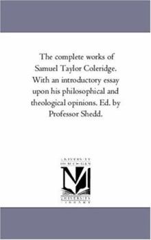 The Complete Works Of Samuel Taylor Coleridge: With An Introductory Essay Upon His Philosophical And Theological Opinions, Volume 1