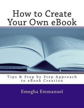 Paperback How to Create Your Own eBook: Tips & Step by Step Approach to eBook Creation Book