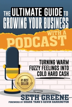 Paperback The Ultimate Guide to Growing Your Business with a Podcast: Turning Warm Fuzzy Feelings Into Cold Hard Cash Book