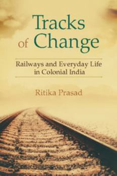 Hardcover Tracks of Change: Railways and Everyday Life in Colonial India Book