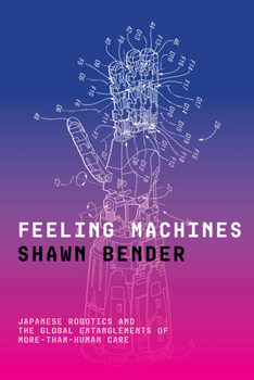 Paperback Feeling Machines: Japanese Robotics and the Global Entanglements of More-Than-Human Care Book