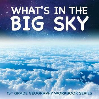 Paperback What's in The Big Sky: 1st Grade Geography Workbook Series Book