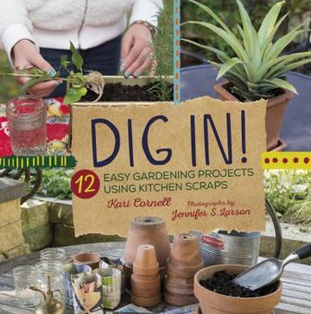 Library Binding Dig In!: 12 Easy Gardening Projects Using Kitchen Scraps Book