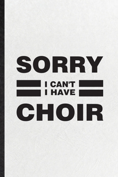 Paperback Sorry I Can't I Have Choir: Funny Choir Soloist Orchestra Lined Notebook/ Blank Journal For Octet Singer Director, Inspirational Saying Unique Spe Book