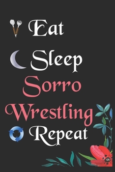 Eat Sleep Sorro Wrestling Repeat:: Notebook Fan Sport Gift Lined Journal/Notebook Gift , 100 Pages 6x9 inch Soft Cover, Matte Finish