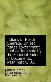 Paperback Indians of North America. United States Government Publications Sold by the Superintendent of Docume Book