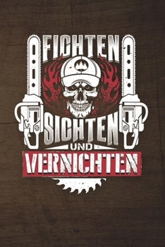 Fichten Sichten Und Vernichten: 120 Seiten Notizbuch Für Holzfäller, Waldarbeiter, Förster Und Holzliebhaber | Waldarbeiter Geschenk Kettensäge Motorsäge Wald Holz (German Edition)