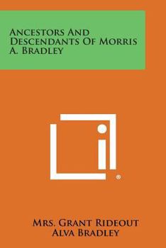 Ancestors & Descendants of Morris A. Bradley; Compiled for Alva Bradley by Mrs. Grant Rideout.