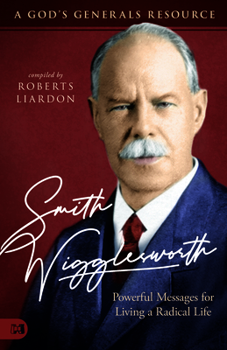 Paperback Smith Wigglesworth: Powerful Messages for Living a Radical Life: A God's Generals Resource Book