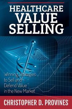 Paperback Healthcare Value Selling: Winning Strategies to Sell and Defend Value in the New Market Book