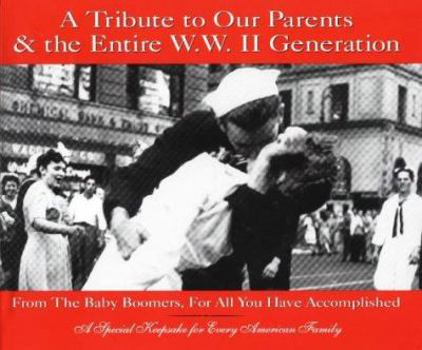 Hardcover A Tribute to Our Parents & the Entire W. W. II Generation: From the Baby Boomers, for All You Have Accomplished Book