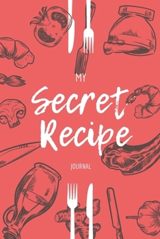 Paperback My Secret Recipes: Guide Blank Recipe Book Journal to write in your Own Recipes, A Keepsake Cookbook Organizer for your Favorite Meals: P Book