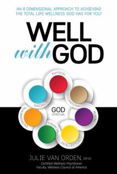 Well with God : An 8 Dimensional Approach to Achieving the Total Life Wellness God Has for You!