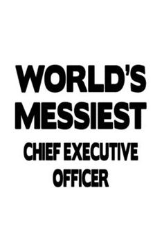 Paperback World's Messiest Chief Executive Officer: Unique Chief Executive Officer Notebook, Journal Gift, Diary, Doodle Gift or Notebook - 6 x 9 Compact Size- Book