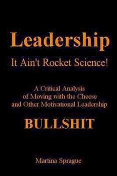 Paperback Leadership, It Ain't Rocket Science: A Critical Analysis of Moving with the Cheese and Other Motivational Leadership Bullshit Book