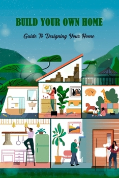 Paperback Build Your Own Home: Guide To Designing Your Home: How To Build Your Own Home Book