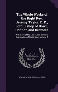 Hardcover The Whole Works of the Right Rev. Jeremy Taylor, D. D., Lord Bishop of Down, Connor, and Dromore: With a Life of the Author, and a Critical Examinatio Book