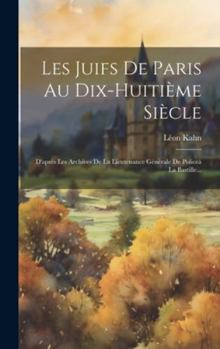 Hardcover Les Juifs De Paris Au Dix-huitième Siècle: D'après Les Archives De La Lieutenance Générale De Policeà La Bastille... [French] Book