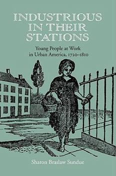 Hardcover Industrious in Their Stations: Young People at Work in Urban America, 1720-1810 Book