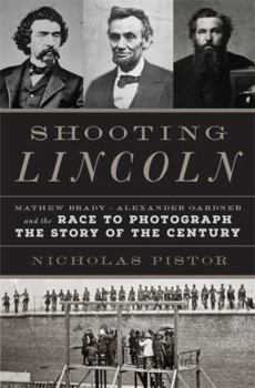 Hardcover Shooting Lincoln: Mathew Brady, Alexander Gardner, and the Race to Photograph the Story of the Century Book