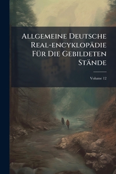 Paperback Allgemeine Deutsche Real-encyklopädie Für Die Gebildeten Stände: Conversations-lexikon; Volume 12 Book