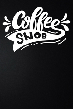 Coffee Snob: 100 Pages 6'' x 9'' Coffee Tasting Journal | Track, Log And Rate Coffee Varieties And Roasts Notebook Gift For Coffee Drinkers
