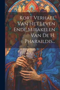Paperback Kort Verhael Van Het Leven Ende Mirakelen Van De H. Pharaildis... [Dutch] Book