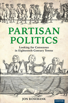 Hardcover Partisan Politics: Looking for Consensus in Eighteenth-Century Towns Book