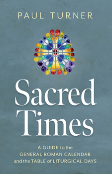 Paperback Sacred Times: A Guide to the General Roman Calendar and the Table of Liturgical Days Book