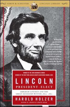 Lincoln President-Elect : Abraham Lincoln and the Great Secession Winter 1860-1861