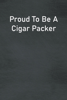 Paperback Proud To Be A Cigar Packer: Lined Notebook For Men, Women And Co Workers Book