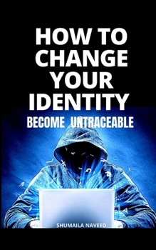 HOW TO CHANGE YOUR IDENTITY: BECOME UNTRACEABLE