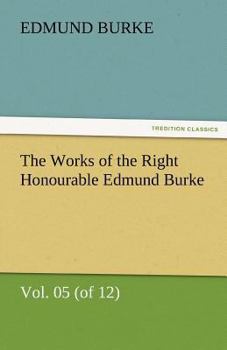 Paperback The Works of the Right Honourable Edmund Burke, Vol. 05 (of 12) Book