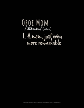 Paperback Oboe Mom (Noun) 1.A Mom, Just Even More Remarkable: Graph Paper Notebook - 0.25 Inch (1/4") Squares Book
