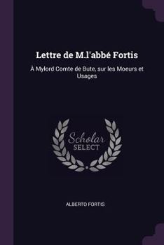 Paperback Lettre de M.l'abbé Fortis: À Mylord Comte de Bute, sur les Moeurs et Usages Book