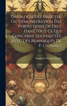 Hardcover Theologie Des Insectes, Ou Démonstration Des Perfections De Dieu Dans Tout Ce Qui Concerne Les Insectes, Avec Des Remarques De P. Lyonnet [French] Book