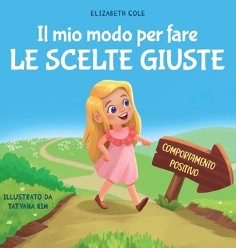 Hardcover Il mio modo per fare le scelte giuste: Libro illustrato per bambini sul comportamento positivo e la fiducia in sé stessi, che insegna il rispetto e la [Italian] Book