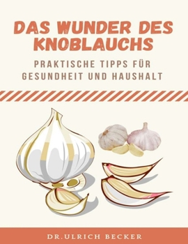 Paperback Das Wunder des Knoblauchs: praktische Tipps für Gesundheit und Haushalt [German] Book