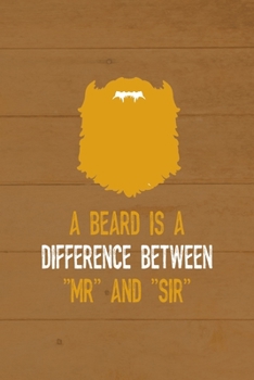 A Beard Is A Difference Between "Mr" And "Sir": All Purpose 6x9 Blank Lined Notebook Journal Way Better Than A Card Trendy Unique Gift Brown Wood Beards