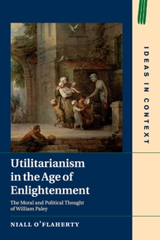 Utilitarianism in the Age of Enlightenment: The Moral and Political Thought of William Paley - Book  of the Ideas in Context