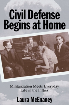 Hardcover Civil Defense Begins at Home: Militarization Meets Everyday Life in the Fifties Book